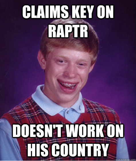 CLAIMS KEY ON RAPTR DOESN'T WORK ON HIS COUNTRY  Bad Luck Brian