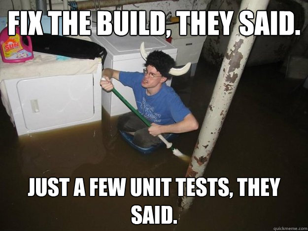 Fix the build, they said. Just a few unit tests, they said. - Fix the build, they said. Just a few unit tests, they said.  Do the laundry they said