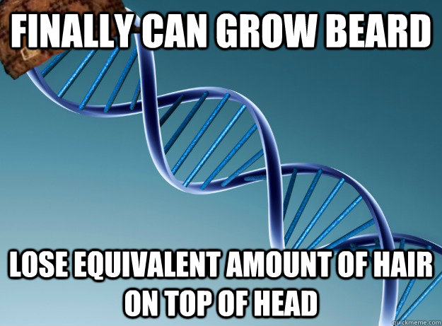 Finally can grow beard lose equivalent amount of hair on top of head - Finally can grow beard lose equivalent amount of hair on top of head  Scumbag Genetics