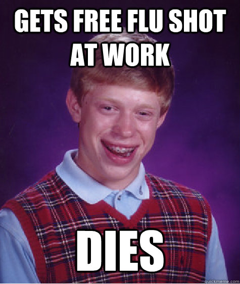 Gets free flu shot at work dies  Bad Luck Brian