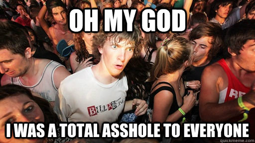 Oh my god I was a total asshole to everyone  Sudden Clarity Clarence