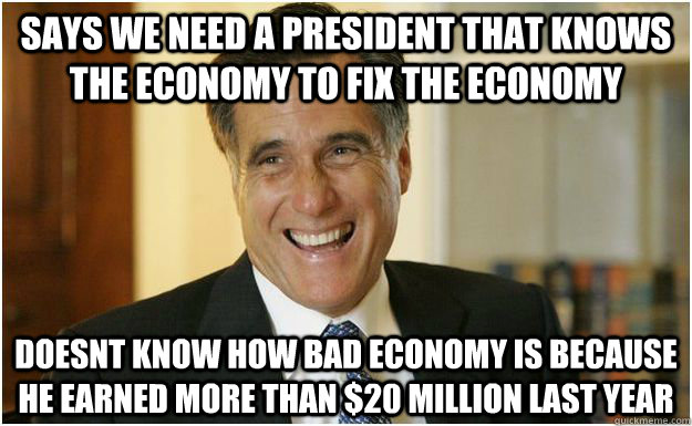 Says we need a president that knows the economy to fix the economy doesnt know how bad economy is because he earned more than $20 million last year  Mitt Romney