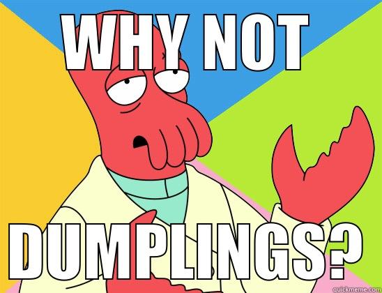 WHY NOT DUMPLINGS? Futurama Zoidberg 