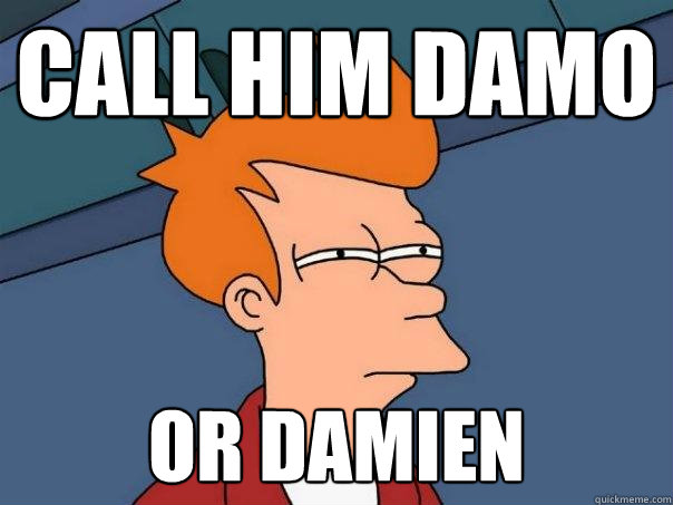 Call him damo or damien - Call him damo or damien  Futurama Fry