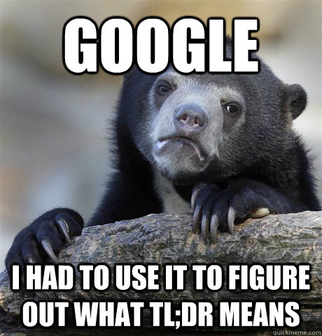 Google I had to use it to figure out what tl;dr means  Confession Bear