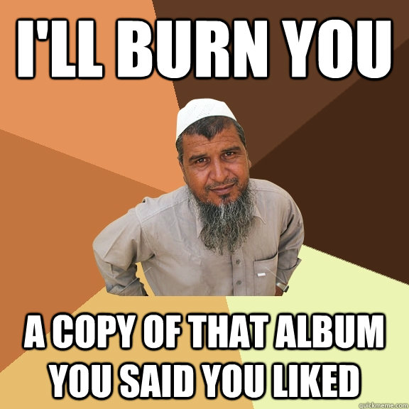 I'll burn you a copy of that album you said you liked   Ordinary Muslim Man