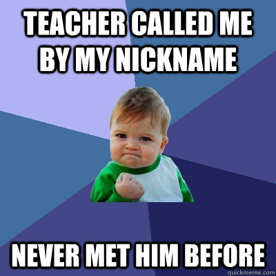 Teacher Called me by my nickname Never met him before  Success Kid