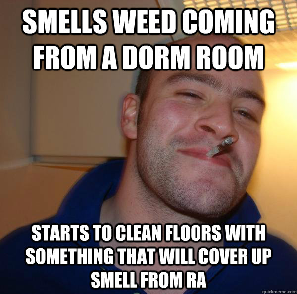 Smells weed coming from a dorm room Starts to clean floors with something that will cover up smell from RA - Smells weed coming from a dorm room Starts to clean floors with something that will cover up smell from RA  Misc