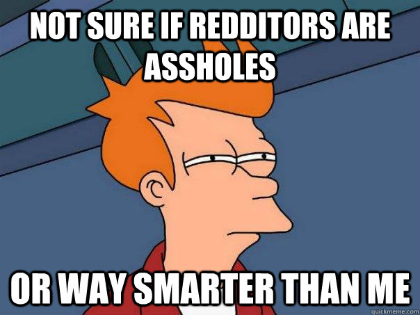 Not sure if redditors are assholes or way smarter than me  Futurama Fry