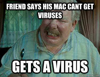 friend says his mac cant get viruses gets a virus - friend says his mac cant get viruses gets a virus  Justice Vernon