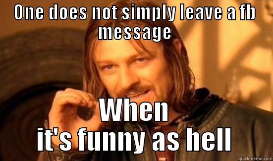 ONE DOES NOT SIMPLY LEAVE A FB MESSAGE WHEN IT'S FUNNY AS HELL Boromir