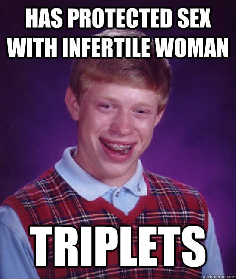 Has protected sex with infertile woman triplets  Bad Luck Brian