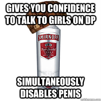 Gives you confidence to talk to girls on DP simultaneously disables penis - Gives you confidence to talk to girls on DP simultaneously disables penis  Scumbag Steve