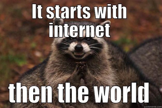 IT STARTS WITH INTERNET THEN THE WORLD Evil Plotting Raccoon