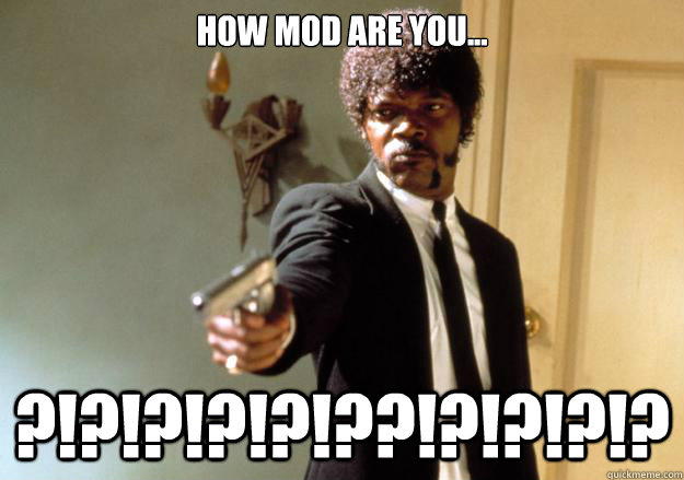 how mod are you... ?!?!?!?!?!??!?!?!?!? - how mod are you... ?!?!?!?!?!??!?!?!?!?  Samuel L Jackson