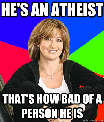 He's an Atheist That's how bad of a person he is  Sheltering Suburban Mom