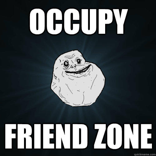 Occupy friend zone  Forever Alone