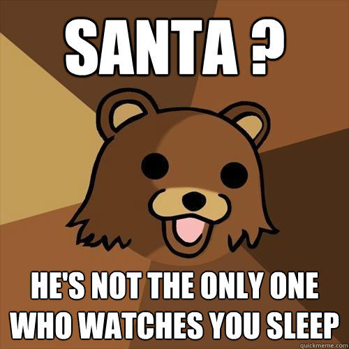 Santa ? He's not the only one who watches you sleep - Santa ? He's not the only one who watches you sleep  Pedobear