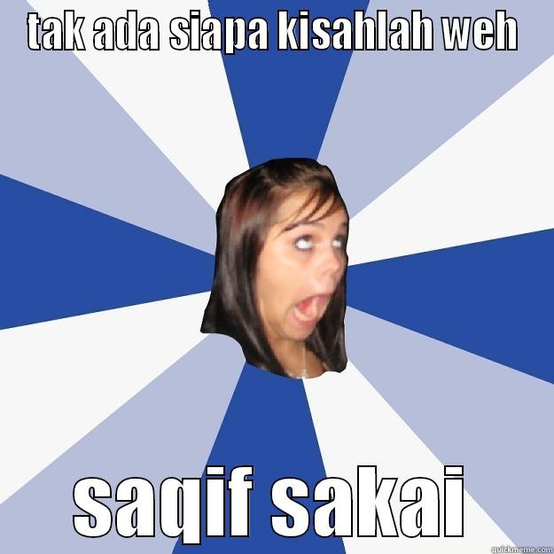 TAK ADA SIAPA KISAHLAH WEH SAQIF SAKAI Annoying Facebook Girl