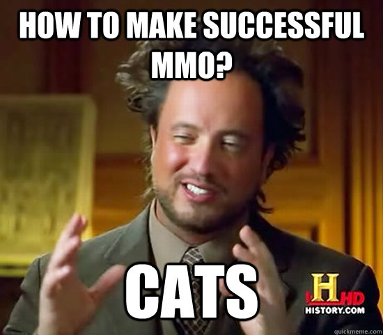 How to make successful MMO? Cats  Ancient Aliens