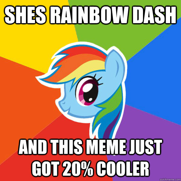 Shes rainbow dash and this meme just got 20% cooler  Rainbow Dash