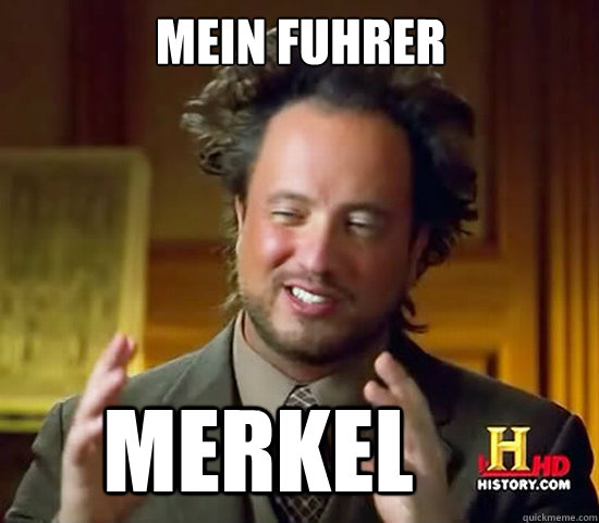 mein fuhrer merkel  Ancient Aliens