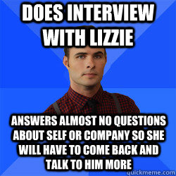 Does interview with Lizzie Answers almost no questions about self or company so she will have to come back and talk to him more  Socially Awkward Darcy