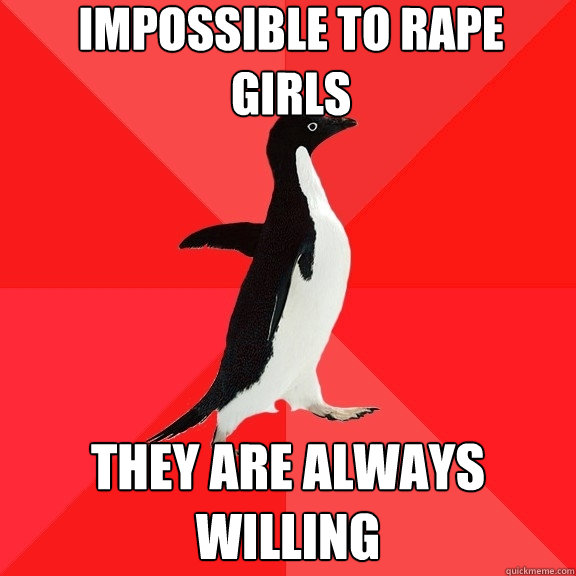 impossible to rape girls they are always willing   Socially Awesome Penguin