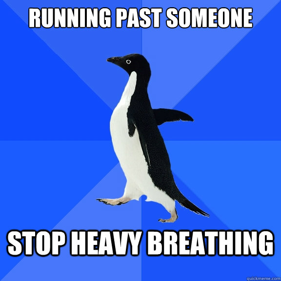 Running past someone Stop heavy breathing - Running past someone Stop heavy breathing  Socially Awkward Penguin