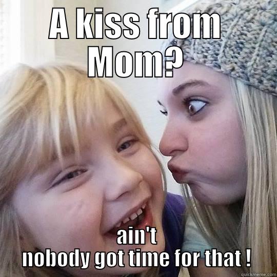 A KISS FROM MOM? AIN'T NOBODY GOT TIME FOR THAT ! Misc