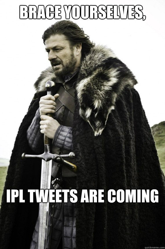 Brace yourselves, IPL TWEETS ARE COMING  Brace yourself