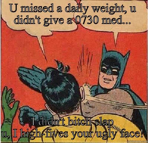 U MISSED A DAILY WEIGHT, U DIDN'T GIVE A 0730 MED... I DIDN'T BITCH SLAP U, I HIGH-FIVES YOUR UGLY FACE! Batman Slapping Robin