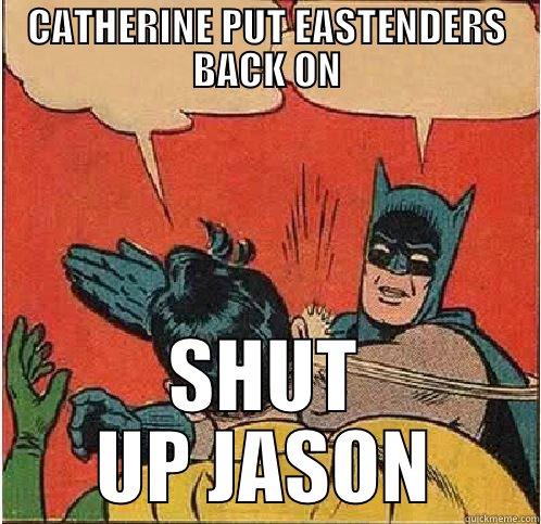 CATHERINE PUT EASTENDERS BACK ON SHUT UP JASON Batman Slapping Robin