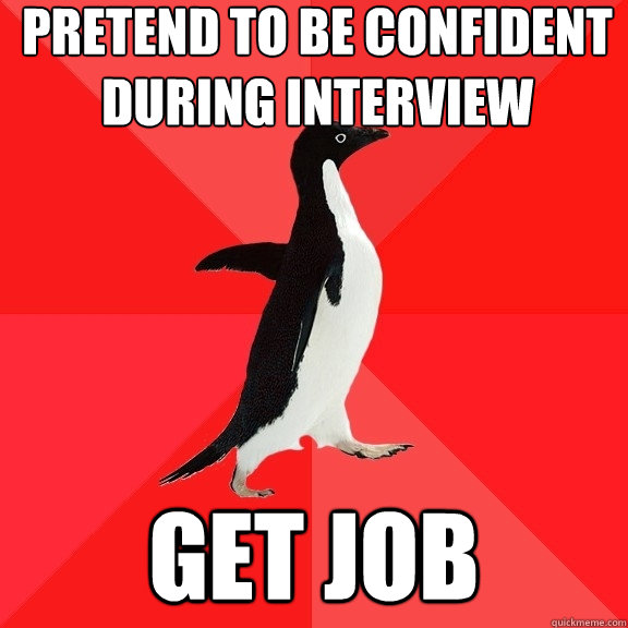 pretend to be confident during interview get job  Socially Awesome Penguin