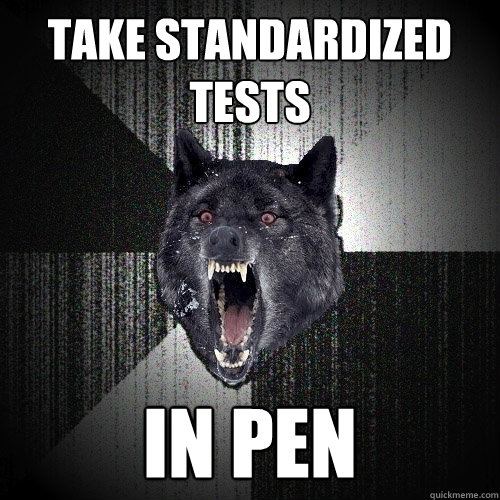 take standardized tests in pen  Insanity Wolf