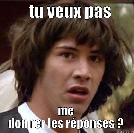          TU VEUX PAS        ME DONNER LES RÉPONSES ? conspiracy keanu