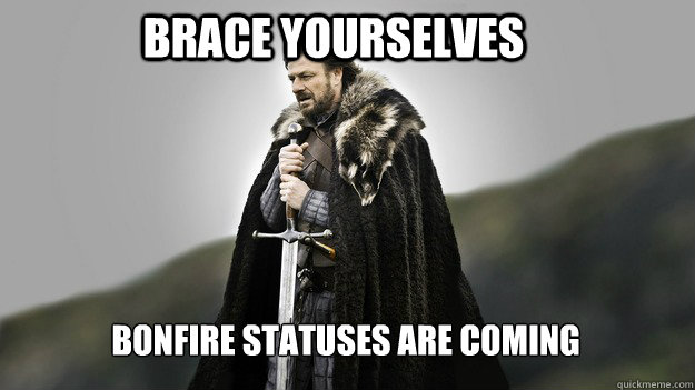 Brace yourselves Bonfire statuses are coming  Ned stark winter is coming