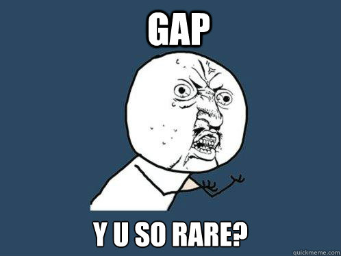 GAP y u so rare?  - GAP y u so rare?   Y U No