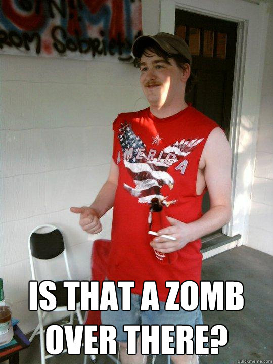  Is that a zomb over there?  Redneck Randal