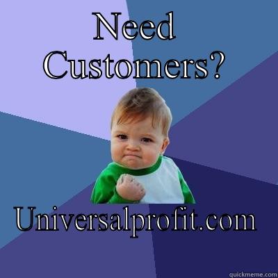 NEED CUSTOMERS? UNIVERSALPROFIT.COM Success Kid