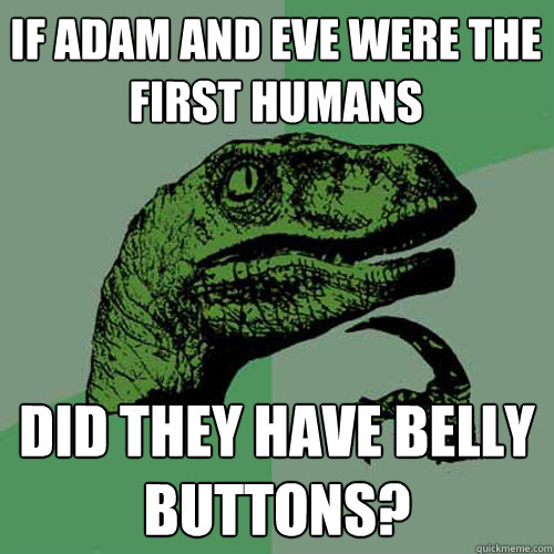 If Adam and Eve were the first humans Did they have belly buttons?  Philosoraptor