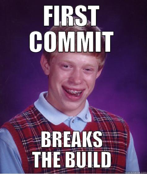 FIRST COMMIT - FIRST COMMIT BREAKS THE BUILD Bad Luck Brian