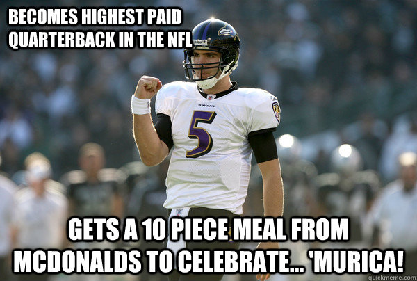 Becomes highest paid Quarterback in the NFL Gets a 10 piece meal from McDonalds to celebrate... 'MURICA! - Becomes highest paid Quarterback in the NFL Gets a 10 piece meal from McDonalds to celebrate... 'MURICA!  Cool Joe Flacco