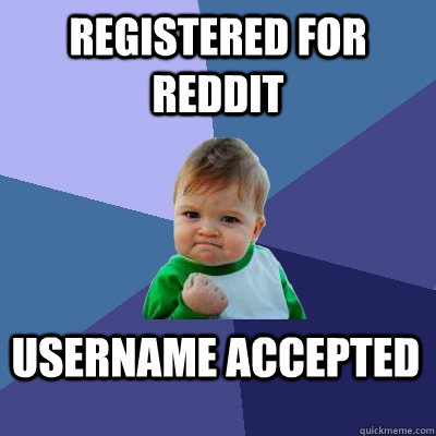 Registered for Reddit username accepted - Registered for Reddit username accepted  Success Kid