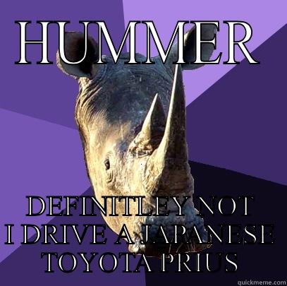 HUMMER DEFINITLEY NOT I DRIVE A JAPANESE TOYOTA PRIUS Sexually Oblivious Rhino