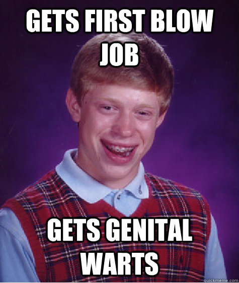 Gets first blow job gets genital warts  Bad Luck Brian