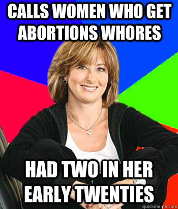 calls women who get abortions whores  had two in her early twenties - calls women who get abortions whores  had two in her early twenties  Sheltering Suburban Mom