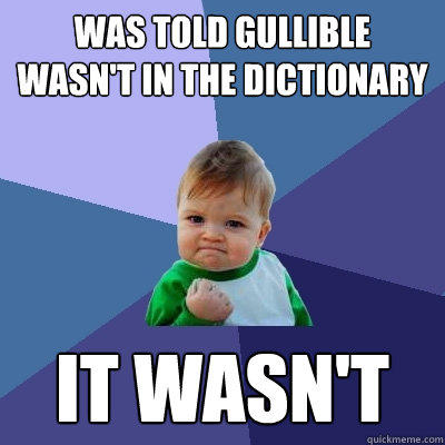 Was told gullible wasn't in the dictionary it wasn't - Was told gullible wasn't in the dictionary it wasn't  Success Kid