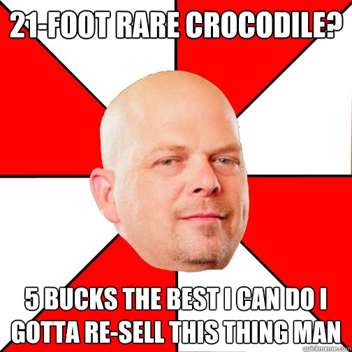 21-foot rare crocodile? 5 bucks the best i can do i gotta re-sell this thing man - 21-foot rare crocodile? 5 bucks the best i can do i gotta re-sell this thing man  Pawn Star