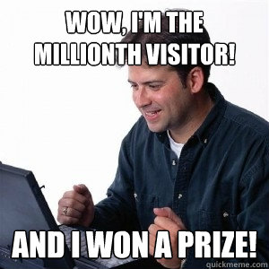 Wow, I'm the Millionth Visitor! And I won a prize!  Lonely Computer Guy